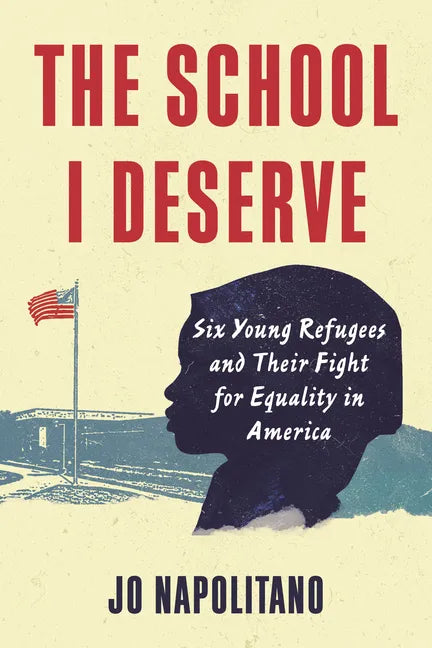 The School I Deserve: Six Young Refugees and Their Fight for Equality in America - Paperback