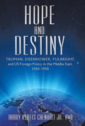 Hope and Destiny: Truman, Eisenhower, Fulbright, and Us Foreign Policy in the Middle East, 1945-1958 - Hardcover