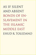 As If Silent and Absent: Bonds of Enslavement in the Islamic Middle East - Paperback