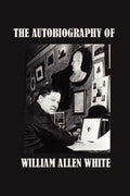 The Autobiography of William Allen White - Paperback