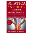 Sciatica Antidote Handbook Made Simple: Detailed Guide on Remedies, Useful Exercises as Well as How to Treat & Put a Stop to Sciatica & Piriformis Las - Paperback