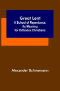 Great Lent: A School of Repentance. Its Meaning for Orthodox Christians - Paperback