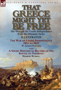 That Greece Might Yet Be Free: the Struggle for Greek Independence from the Ottoman Turks The War of Greek Independence 1821 to 1833 by W. Alison Phil - Hardcover