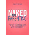 Naked Parenting: 7 Keys to Raising Kids With Confidence - Paperback