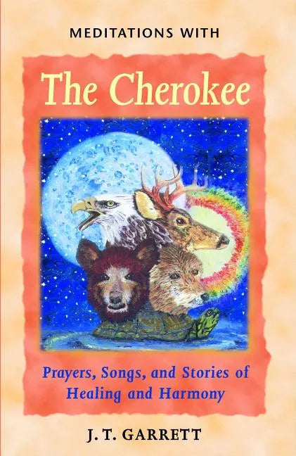 Meditations with the Cherokee: Prayers, Songs, and Stories of Healing and Harmony - Paperback