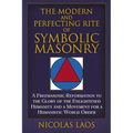 The Modern and Perfecting Rite of Symbolic Masonry: A Freemasonic Reformation to the Glory of the Enlightened Humanity and a Movement for a Humanistic - Hardcover