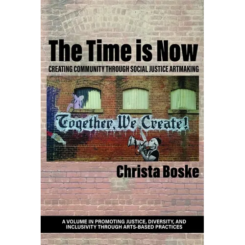 The Time is Now: Creating Community Through Social Justice Artmaking - Paperback