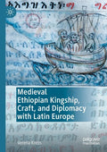 Medieval Ethiopian Kingship, Craft, and Diplomacy with Latin Europe - Paperback