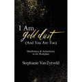 I Am Gold Dust (And You Are Too): Mindfulness and Authenticity in the Workplace - Paperback