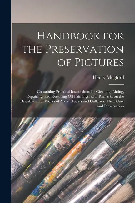 Handbook for the Preservation of Pictures: Containing Practical Instructions for Cleaning, Lining, Repairing, and Restoring Oil Paintings, With Remark - Paperback
