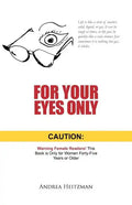 For Your Eyes Only: Caution: Warning Female Readers! This Book Is Only for Women Forty-Five Years or Older - Paperback