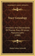 Tracy Genealogy: Ancestors And Descendants Of Thomas Tracy Of Lenox, Massachusetts (1900) - Hardcover