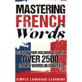 Mastering French Words: Level Up Your Vocabulary with Over 2500 French Words in Context - Hardcover