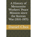 A History of Mennonite Workers' Peace Mission since the Korean War (1951-1971) - Paperback