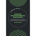 Radical Environmental Resistance: Love, Rage and Hope in an Era of Climate and Biodiversity Breakdown - Hardcover