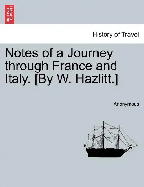 Notes of a Journey Through France and Italy. [By W. Hazlitt.] - Paperback