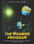 The Pioneer Program: The History and Legacy of NASA's Unmanned Space Missions to the Outer Solar System - Paperback