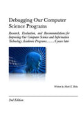 Debugging Our Computer Science Programs: Research, Evaluation, and Recommendations for Improving Our Computer Science and Information Technology Acade - Paperback