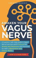 Awaken Your Vagus Nerve: A Scientist's Self-Help Guide to Vagus Nerve Exercises which Reduced his Anxiety and Depression and Improved his Wife' - Paperback