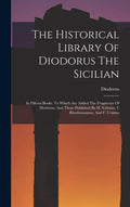 The Historical Library Of Diodorus The Sicilian: In Fifteen Books. To Which Are Added The Fragments Of Diodorus, And Those Published By H. Valesius, I - Hardcover