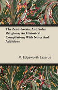 The Zend-Avesta, And Solar Religions; An Historical Compilation; With Notes And Additions - Paperback