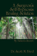A Surgeon's Self-Hypnosis Healing Solution: My Father's Secret - Paperback