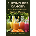 Juicing for cancer: Juicin for Cancer Prevention, Support, and Recovery - Paperback