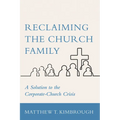 Reclaiming the Church Family: A Solution to the Corporate-Church Crisis - Hardcover