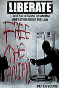Liberate: Animal Liberation Above The Law, Stories And Lessons On The Animal Liberation Front, Animal Rights Activism, & The Ani - Paperback