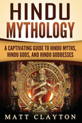 Hindu Mythology: A Captivating Guide to Hindu Myths, Hindu Gods, and Hindu Goddesses - Paperback