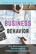 The Business of Behavior: The Behaviorist's Roadmap to Independent Practice - Paperback