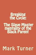 Breaking the Cycle: The Slave Master mentality of the Black Parent - Paperback