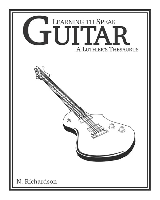 Learning to Speak Guitar: A Luthier's Thesaurus - Paperback