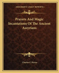 Prayers and Magic Incantations of the Ancient Assyrians - Paperback