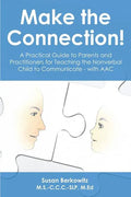 Make the Connection: A Practical Guide to Parents and Practitioners for Teaching the Nonverbal Child to Communicate - With Aac - Paperback