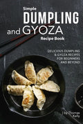 Simple Dumpling and Gyoza Recipe Book: Delicious Dumpling & Gyoza Recipes for Beginners and Beyond - Paperback