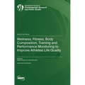 Wellness, Fitness, Body Composition, Training and Performance Monitoring to Improve Athletes Life Quality - Hardcover