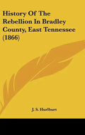 History Of The Rebellion In Bradley County, East Tennessee (1866) - Hardcover