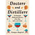 Doctors and Distillers: The Remarkable Medicinal History of Beer, Wine, Spirits, and Cocktails - Paperback