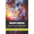 Egregore Alchemy: Transforming Energies Through Group Mind - Paperback