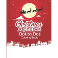Christmas Alphabet Dot to Dot Coloring Book: Fun And Challenging Dot To Dot Activities For Children & Toddlers Ages3-6 6-8 (Educational Entertainment - Paperback