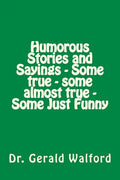 Humorous Stories and Sayings - Some true - some almost true - Some Just Funny - Paperback