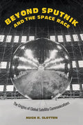 Beyond Sputnik and the Space Race: The Origins of Global Satellite Communications - Hardcover