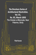 The Brochure Series of Architectural Illustration, Vol. 01, No. 03, March 1895; The Cloister at Monreale, Near Palermo, Sicily - Paperback