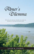 Abner's Dilemma: Will Faith and Endurance with Little Else Enable the Brethren to Reach Their Promised Land? - Hardcover