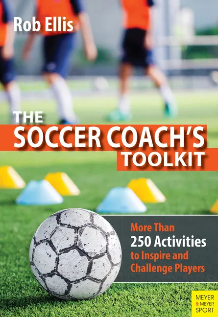 The Soccer Coach's Toolkit: More Than 250 Activities to Inspire and Challenge Players - Paperback