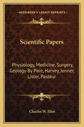 Scientific Papers: Physiology, Medicine, Surgery, Geology by Pare, Harvey, Jenner, Lister, Pasteur - Paperback