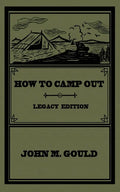 How To Camp Out (Legacy Edition): The Original Classic Handbook On Camping, Bushcraft, And Outdoors Recreation - Paperback