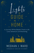 Lights to Guide Me Home: A Journey Off the Beaten Track in Life, Love, Adventure, and Parenting - Paperback