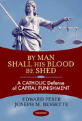 By Man Shall His Blood Be Shed: A Catholic Defense of Capital Punishment - Paperback